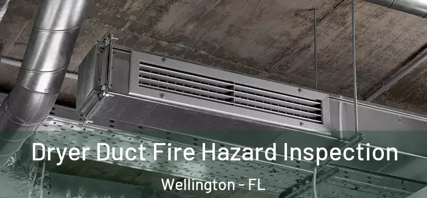 Dryer Duct Fire Hazard Inspection Wellington - FL