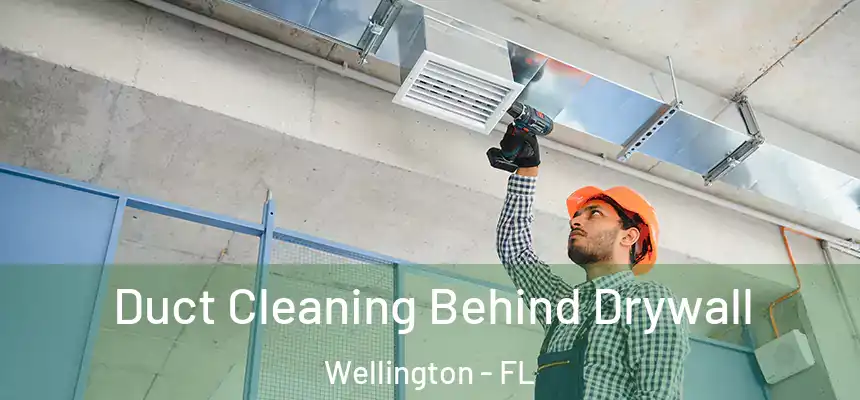 Duct Cleaning Behind Drywall Wellington - FL