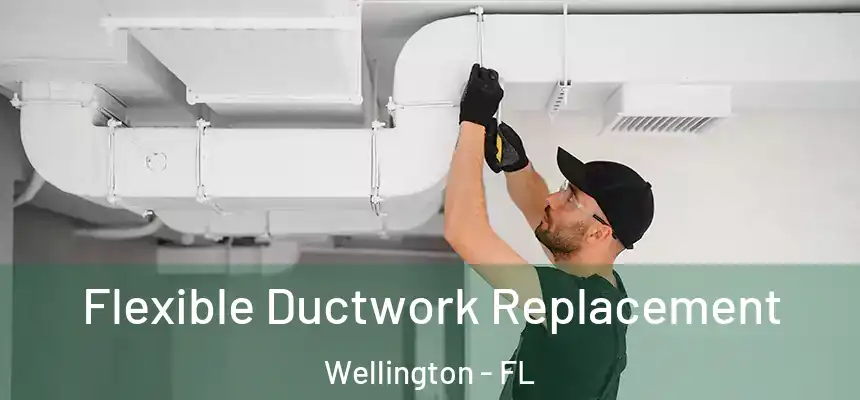 Flexible Ductwork Replacement Wellington - FL